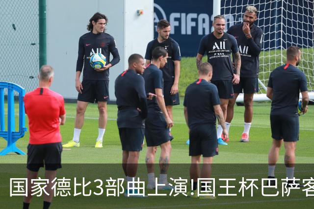 国家德比3部曲上演!国王杯巴萨客战或延续记录